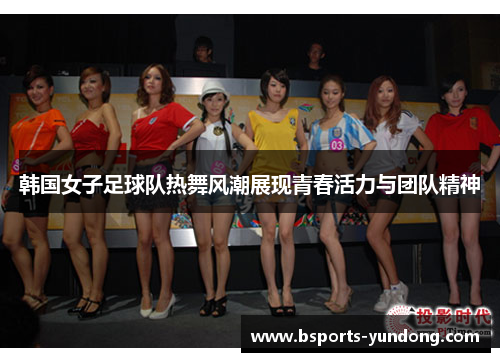 韩国女子足球队热舞风潮展现青春活力与团队精神
