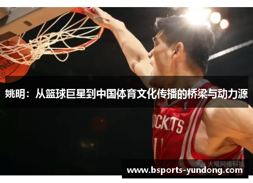 姚明：从篮球巨星到中国体育文化传播的桥梁与动力源