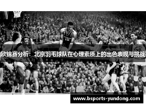 欧锦赛分析：北京羽毛球队在心理素质上的出色表现与挑战