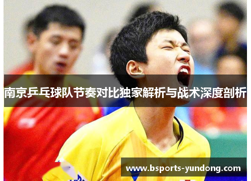 南京乒乓球队节奏对比独家解析与战术深度剖析