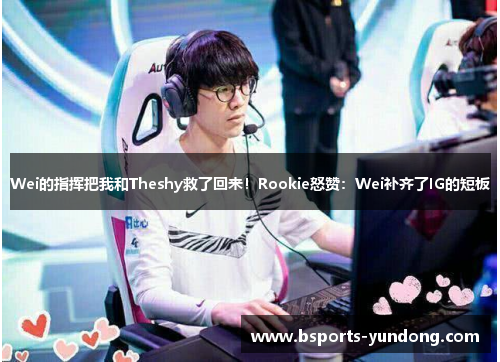 Wei的指挥把我和Theshy救了回来！Rookie怒赞：Wei补齐了IG的短板